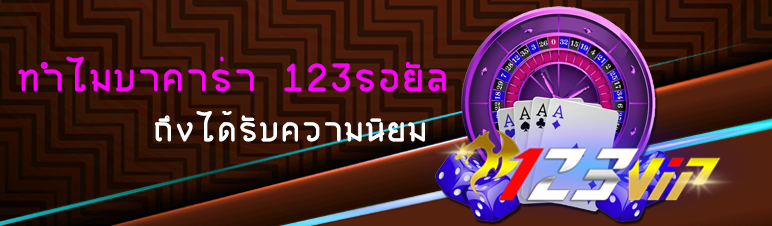 ทำไมบาคาร่า 123รอยัล ถึงได้รับความนิยม